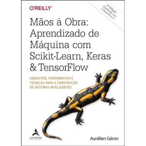 Mãos à Obra: Aprendizado De Máquina Com Scikit-learn, Keras & Tensorflow: Conceitos, Ferramentas e T