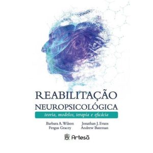Reabilitação Neuropsicológica - Teorias, Modelos, Terapia e Eficácia