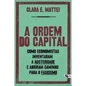 A ordem do capital - Como economistas inventaram a austeridade e abriram caminho para o fascismo