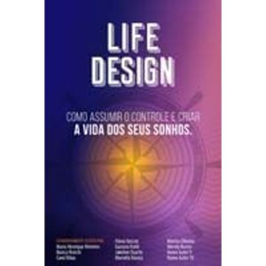 Life Design: Como Assumir o Controle e Criar a Vida dos Seus Sonhos