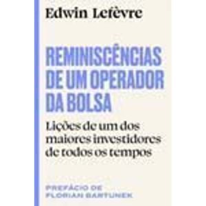 Reminiscências De Um Operador Da Bolsa - Lições De Um Dos Maiores Investidores De Todos Os Tempos