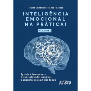 Inteligência Emocional Na Prática - Aprenda A Desenvolver E Treinar Habilidades Emocionais E Socioem
