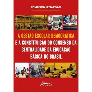 A Gestão Escolar Democrática e a Constituição do Consenso da Centralidade da Educação Básica Brasil