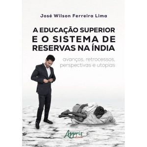 A Educação Superior e o Sistema de Reservas na Índia - Avanços, Retrocessos, Perspectivas e Utopias