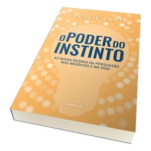 O Poder do Instinto - As Novas Regras da Persuasão Nos Negócios e na Vida