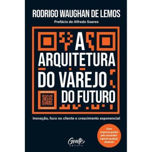 A Arquitetura do Varejo do Futuro - Inovação, Foco no Cliente e Crescimento Exponencial
