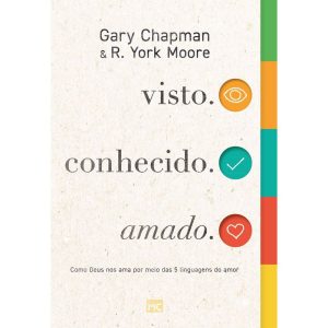 Visto. Conhecido. Amado. - Como Deus Nos Ama Por Meio Das 5 Linguagens Do Amor