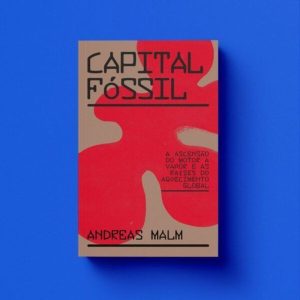 Capital Fóssil: A ascensão do motor a vapor e as raízes do aquecimento global