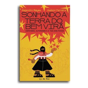 Sonhando a Terra do Bem Virá - Zapatismo, Autonomia e a Teia Dos Povos