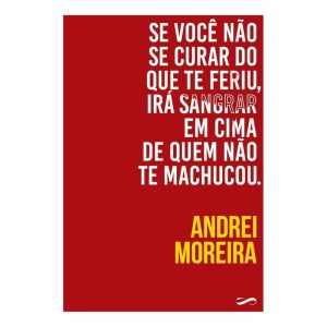 Se Você Não Se Curar do Que Te Feriu, Irá Sangrar Em Cima de Quem Não Te Machucou