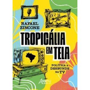 Tropicália Em Tela - Política e Desbunde na TV