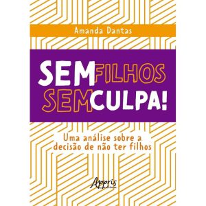 Sem Filhos, Sem Culpa! - Uma Análise Sobre a Decisão de Não Ter Filhos