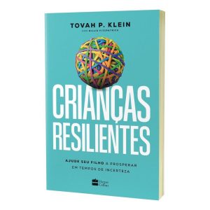 Crianças Resilientes - Ajude Seu Filho a Prosperar Em Tempos De Incerteza