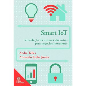 Smart Iot - a Revolução Da Internet Das Coisas Para Negócios Inovadores
