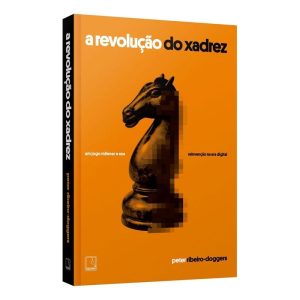 A Revolução Do Xadrez - Um Jogo Milenar e Sua Reinvenção Na Era Digital