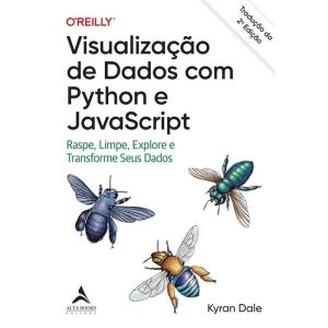 Visualização de Dados Com Python e Javascript - Raspe, Limpe, Explore E Transforme Seus Dados