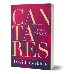 Cantares Para Casais - Princípios Práticos Para Um Casamento Alicerçado na Palavra