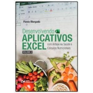 Desenvolvendo Aplicativos Excel Com Ênfase na Saúde e Cálculos Nutricionais - Volume 2