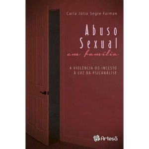 Abuso Sexual Em Família - a Violência Do Incesto à Luz Da Psicanálise