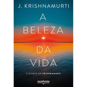A Beleza Da Vida - O Diário De Krishnamurti (Biblioteca Krishnamurti)