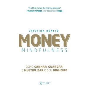 Money Mindfulness - Como Ganhar, Guardar e Multiplicar o Seu Dinheiro