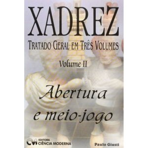 Xadrez : Tratado Geral em 3 Volumes - Volume II _ Abertura e Meio jogo