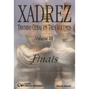 Xadrez: Tratado Geral Em Três Volumes: Finais - Vol. Iii