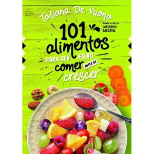 101 Alimentos Para Seu Filho Comer Antes de Crescer