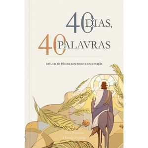 40 Dias, 40 Palavras - Leituras de Páscoa Para Tocar o Seu Coração