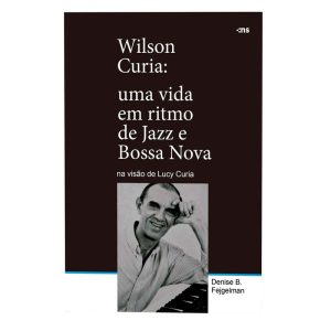 Wilson Curia: Uma Vida Em Ritmo de Jazz e Bossa Nova na Visão de Lucy Curia