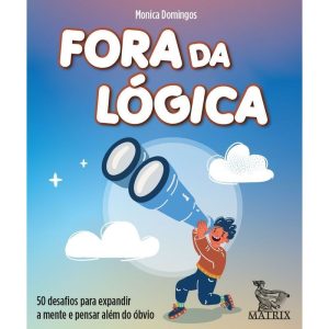 Fora da Lógica - 50 Desafios Para Expandir a Mente e Pensar Além do Óbvio