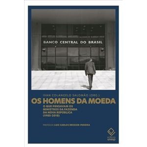 Os Homens da Moeda - O que pensavam os ministros da Fazenda da Nova República (1985-2018)