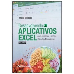 Desenvolvendo Aplicativos Excel Com Ênfase na Saúde e Cálculos Nutricionais - Volume 1