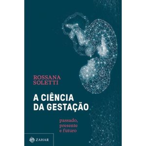 A Ciência Da Gestação - Passado, Presente E Futuro