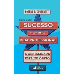Como Obter Sucesso Incomum na Vida Profissional