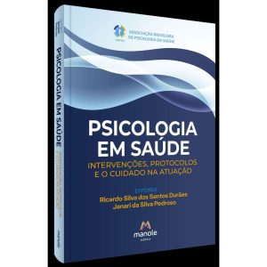 Psicologia Em Saúde - Intervenções, Protocolos e o Cuidado na Atuação