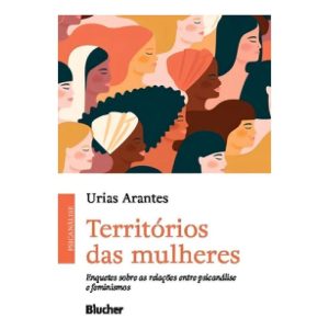 Territórios das Mulheres - Enquetes Sobre as Relações Entre Psicanálise e Feminismos