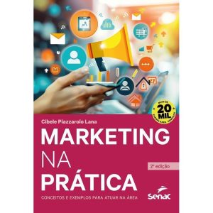 Marketing na Prática - Conceitos e Exemplos Para Atuar na Área