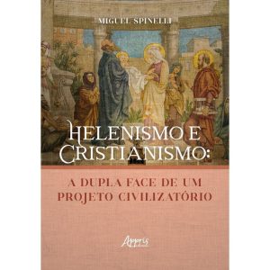 Helenismo e Cristianismo - A Dupla Face de Um Projeto Civilizatório