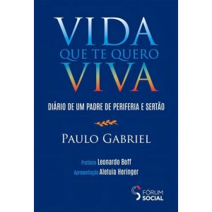 Vida Que Te Quero Viva - Diário de Um Padre de Periferia e Sertão