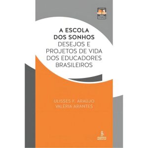 A Escola dos Sonhos - Desejos e Projetos de Vida dos Educadores Brasileiros