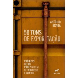 50 Tons De Exportação - Crônicas De Um Profissional De Comércio Exterior