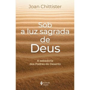 Sob a Luz Sagrada de Deus - A Sabedoria dos Padres do Deserto