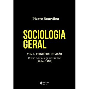 Sociologia Geral - Vol. 4 - Princípios de Visão - Curso no Collège de France (1984-1985)