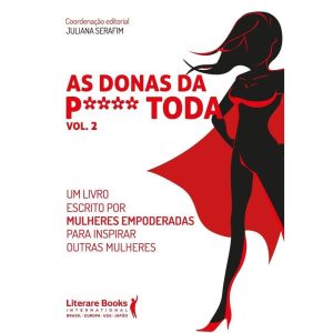As Donas Da P**** Toda - Vol. 02 - Um Livro Escrito Por Mulheres Empoderadas Para Inspirar Outras Mu