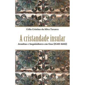 A Cristandade Insular - Jesuítas e Inquisidores Em Goa (1540-1682)