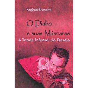 O Diabo e Suas Máscaras - A Tríade Infernal do Desejo