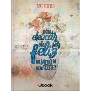 Vou Deixar de Ser Feliz Por Medo de Ficar Triste?