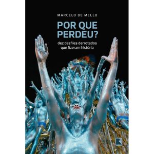 Por Que Perdeu? Dez Desfiles Derrotados Que Fizeram História