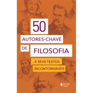 50 Autores-Chave de Filosofia... E Seus Textos Incontornáveis